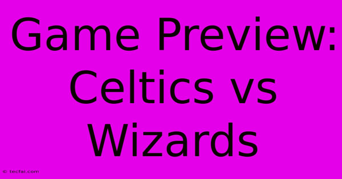 Game Preview: Celtics Vs Wizards