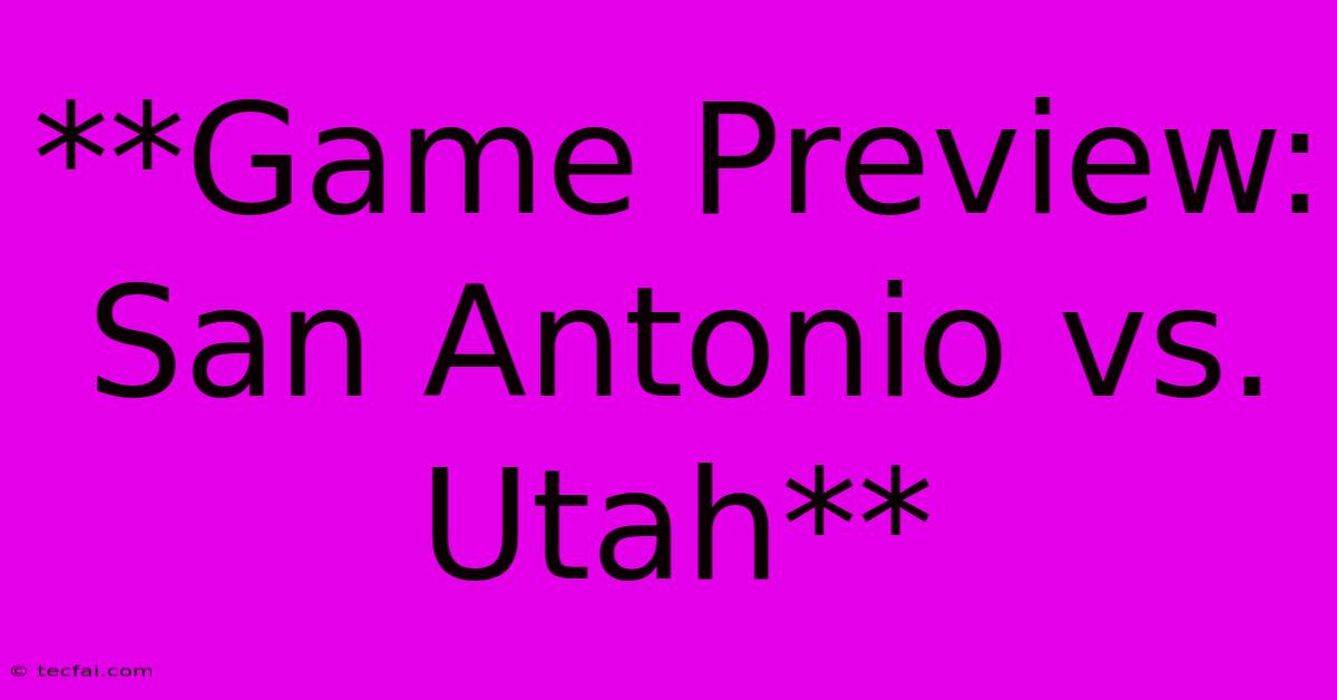 **Game Preview: San Antonio Vs. Utah** 