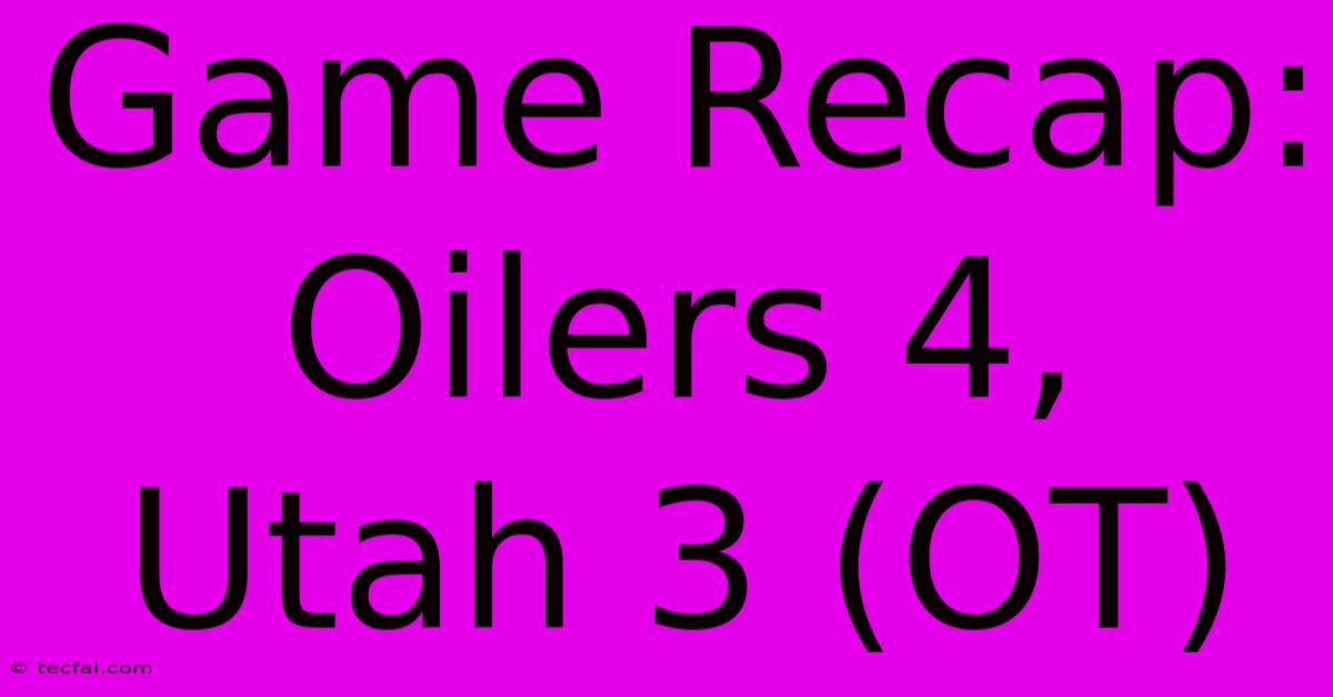 Game Recap: Oilers 4, Utah 3 (OT)