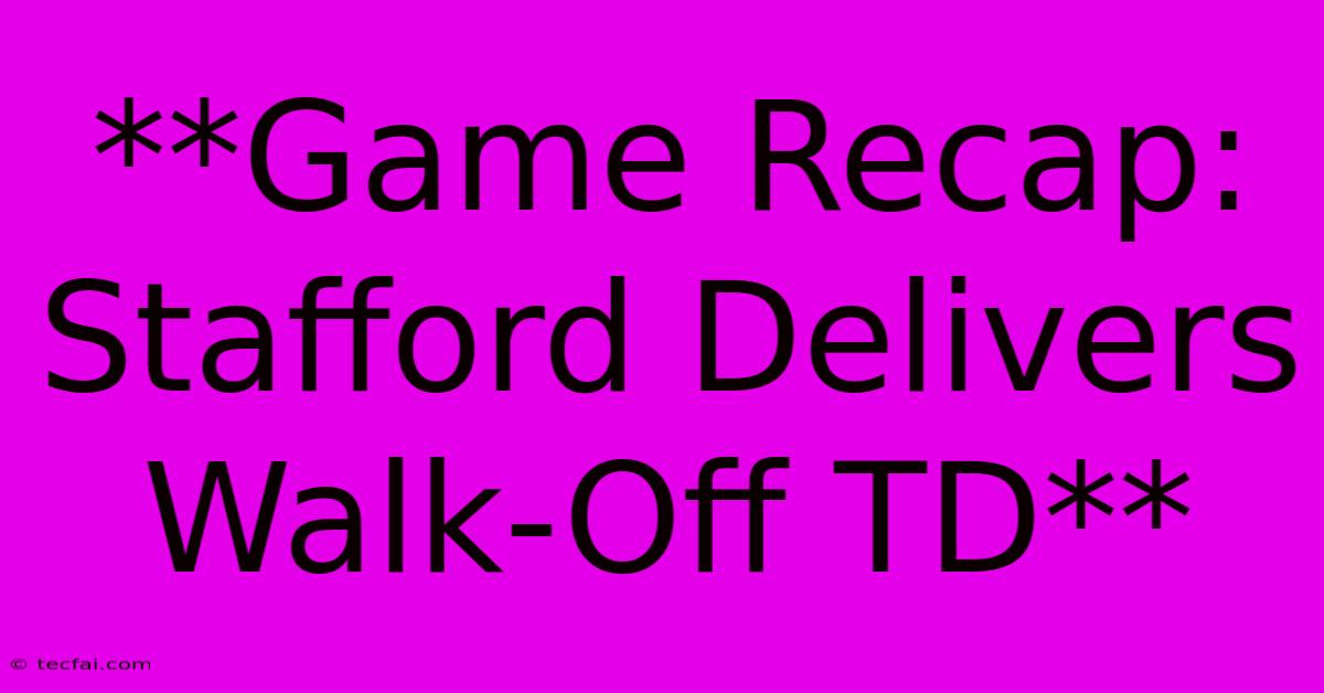 **Game Recap: Stafford Delivers Walk-Off TD**