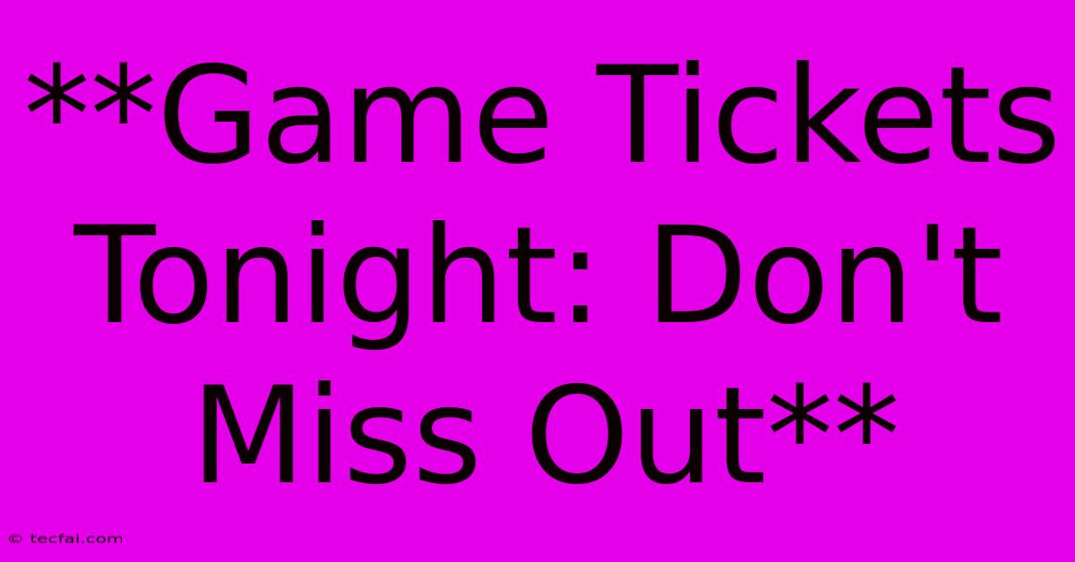 **Game Tickets Tonight: Don't Miss Out**