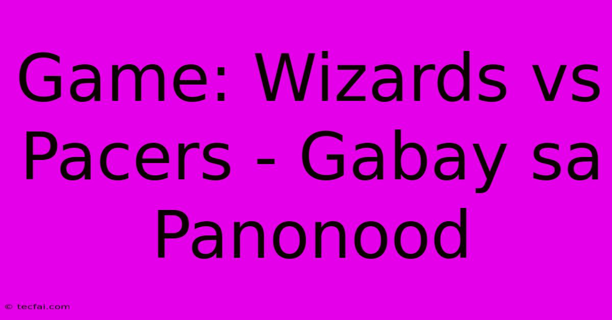 Game: Wizards Vs Pacers - Gabay Sa Panonood