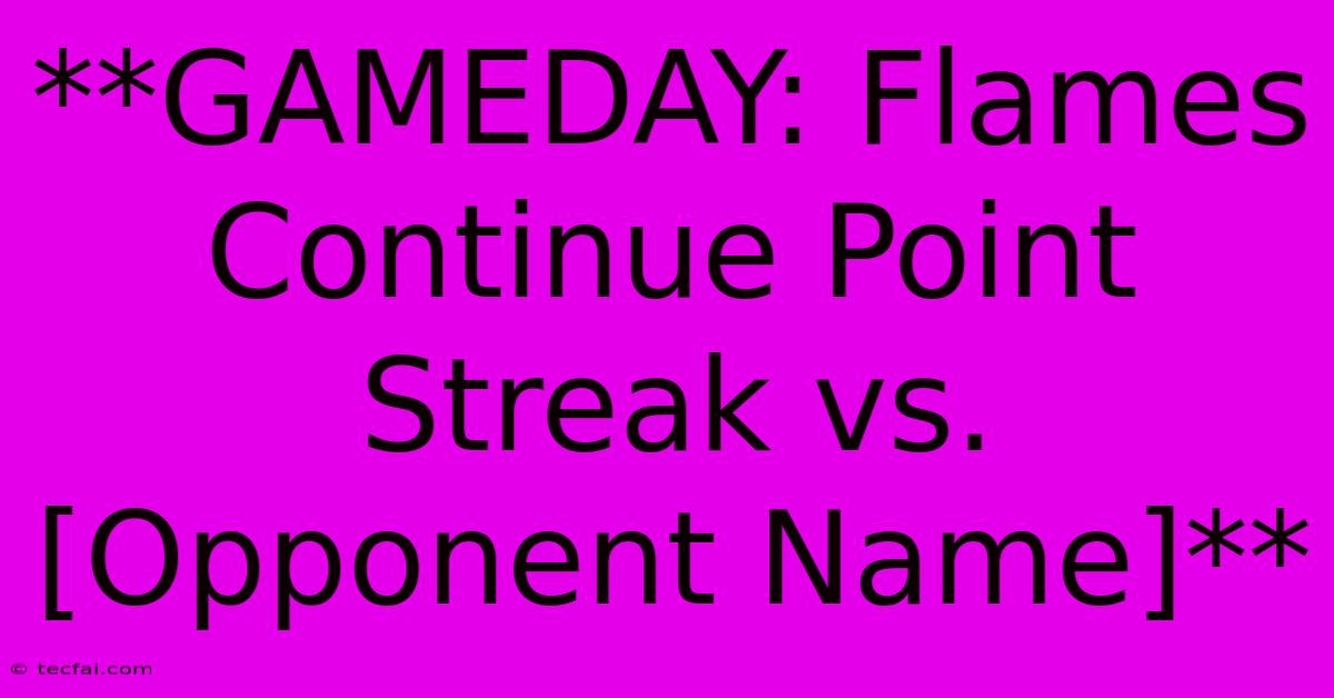 **GAMEDAY: Flames Continue Point Streak Vs. [Opponent Name]** 