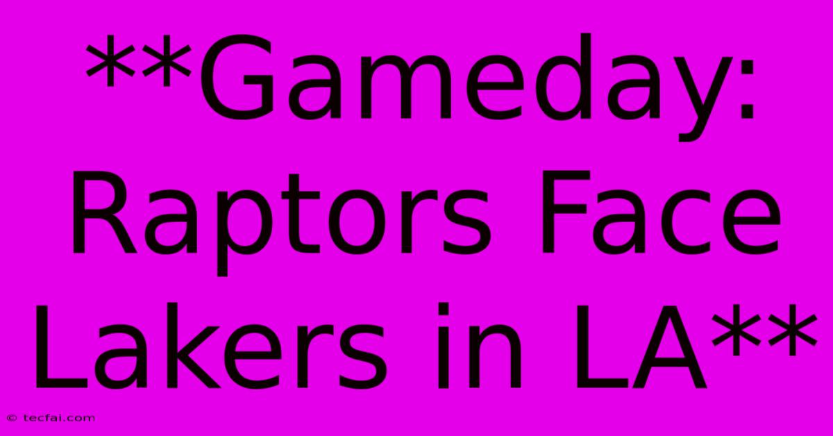 **Gameday: Raptors Face Lakers In LA**