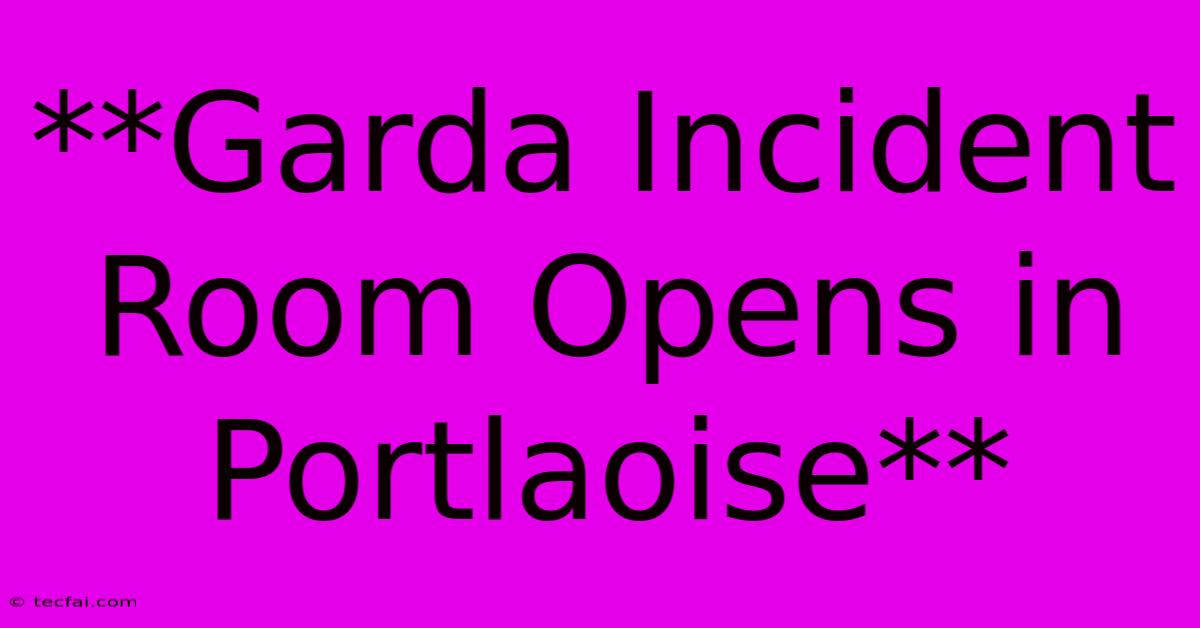 **Garda Incident Room Opens In Portlaoise**