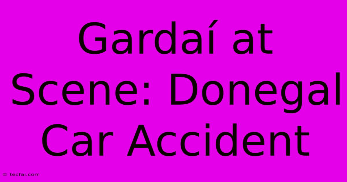 Gardaí At Scene: Donegal Car Accident