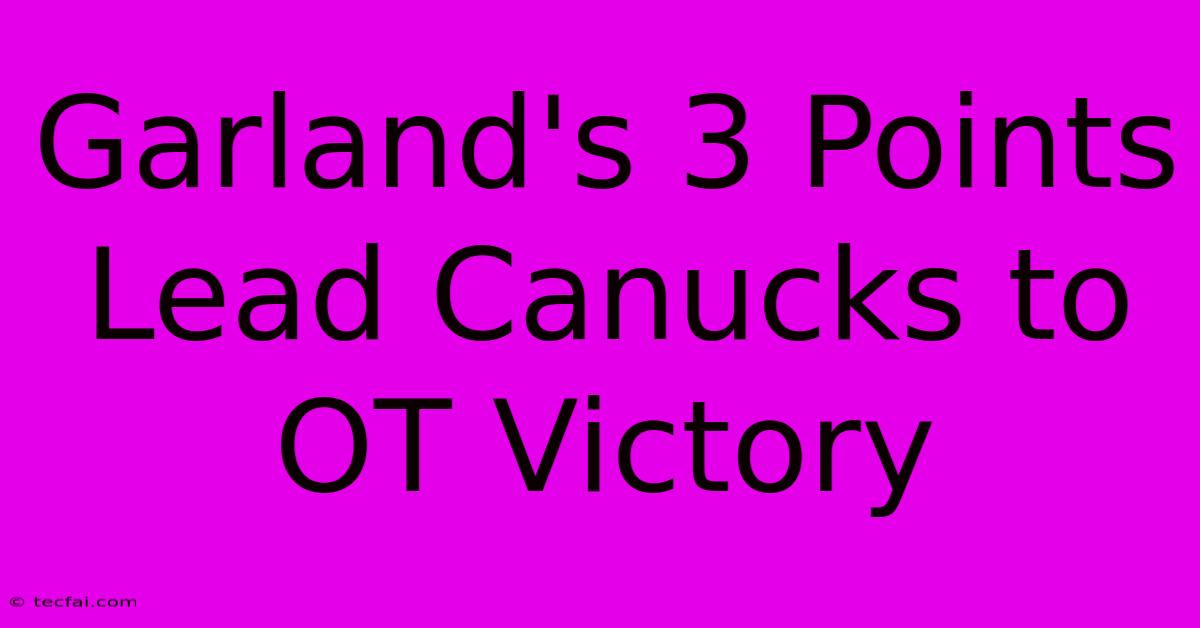 Garland's 3 Points Lead Canucks To OT Victory