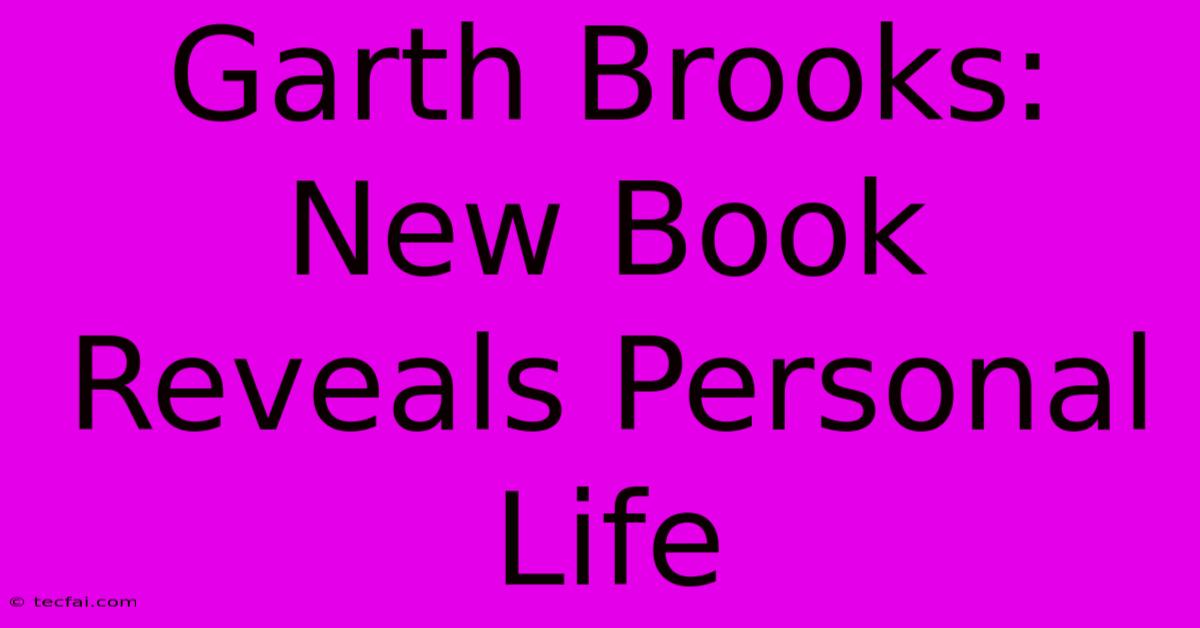 Garth Brooks: New Book Reveals Personal Life