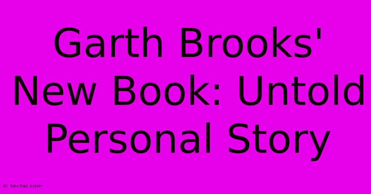 Garth Brooks' New Book: Untold Personal Story