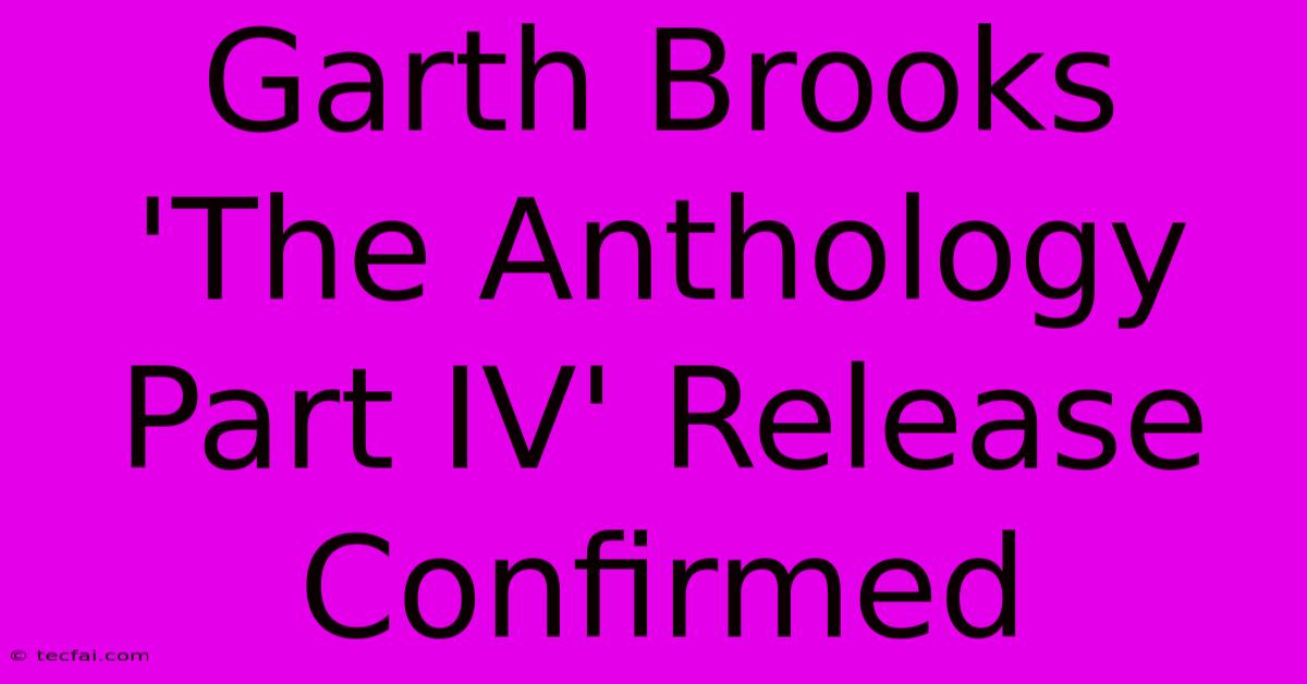 Garth Brooks 'The Anthology Part IV' Release Confirmed 