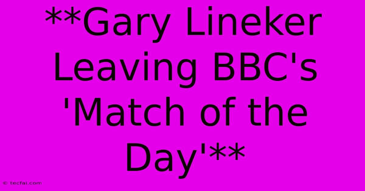 **Gary Lineker Leaving BBC's 'Match Of The Day'**