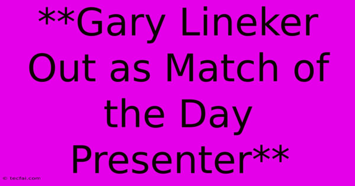 **Gary Lineker Out As Match Of The Day Presenter**