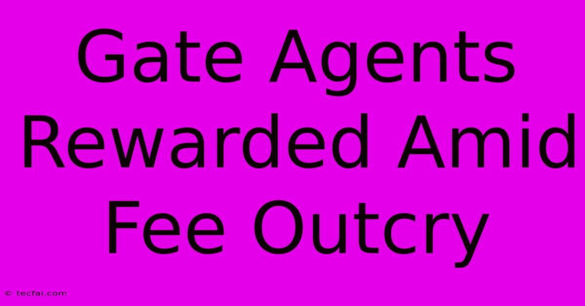 Gate Agents Rewarded Amid Fee Outcry