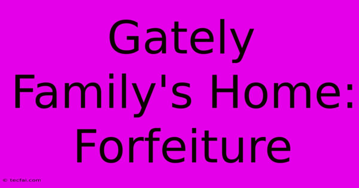 Gately Family's Home: Forfeiture