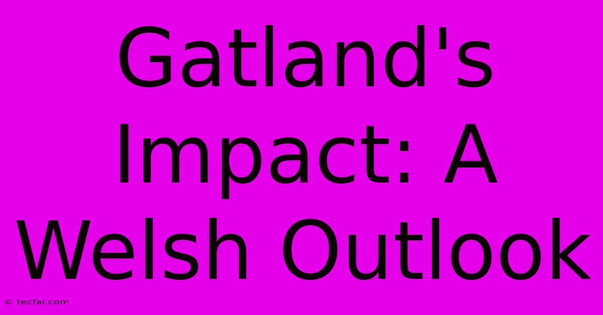 Gatland's Impact: A Welsh Outlook