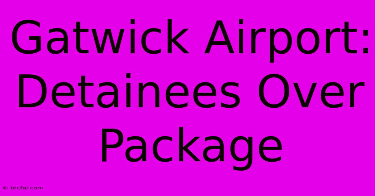 Gatwick Airport: Detainees Over Package