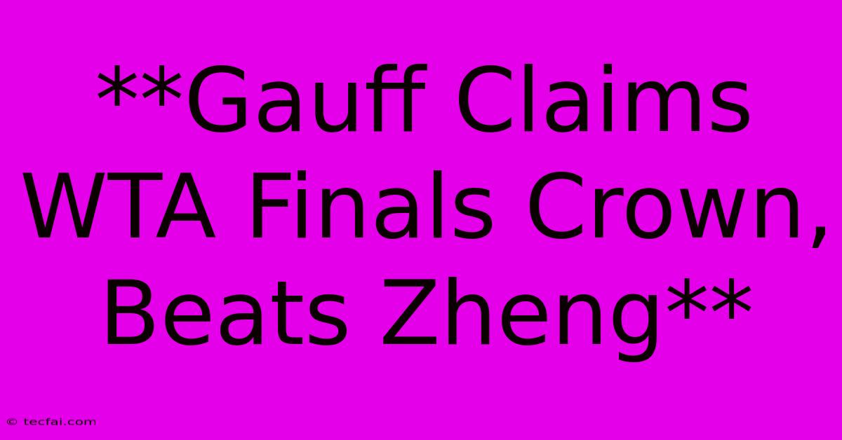 **Gauff Claims WTA Finals Crown, Beats Zheng** 