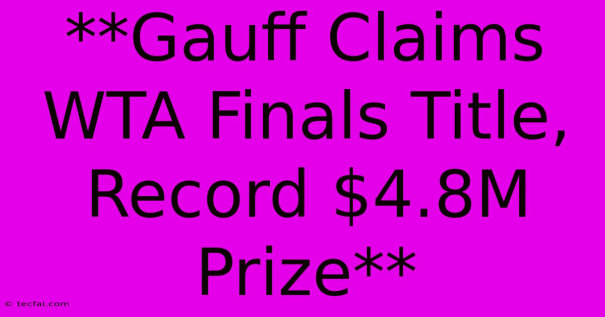 **Gauff Claims WTA Finals Title, Record $4.8M Prize**