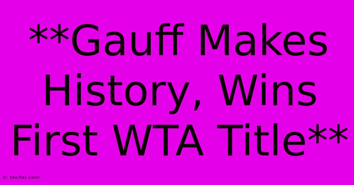 **Gauff Makes History, Wins First WTA Title**