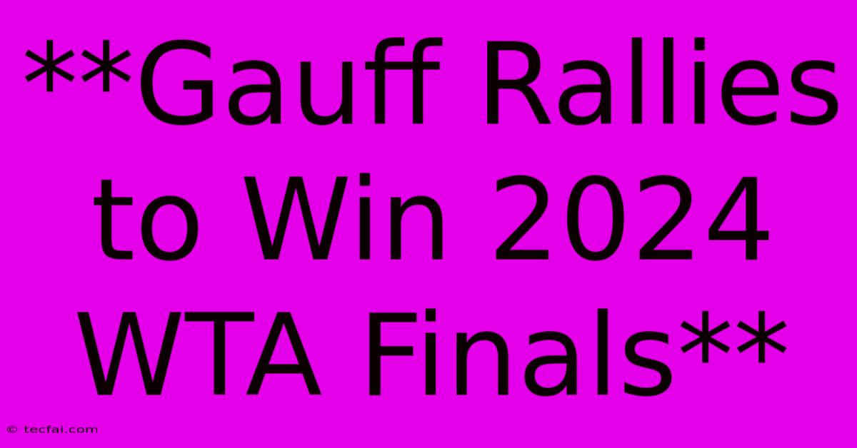 **Gauff Rallies To Win 2024 WTA Finals**