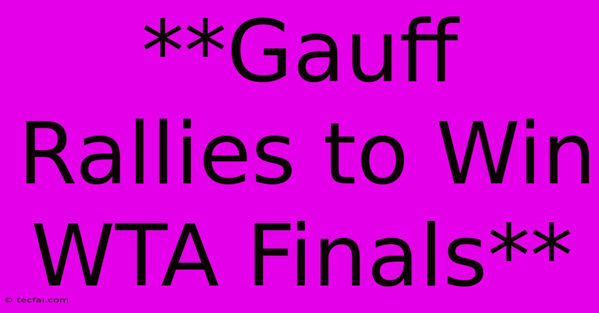 **Gauff Rallies To Win WTA Finals**