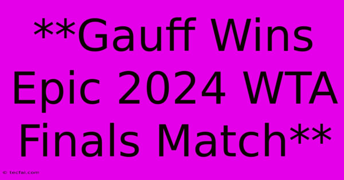 **Gauff Wins Epic 2024 WTA Finals Match**