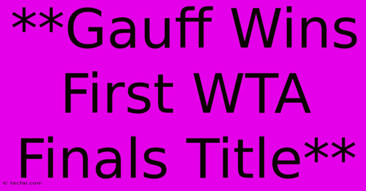 **Gauff Wins First WTA Finals Title**