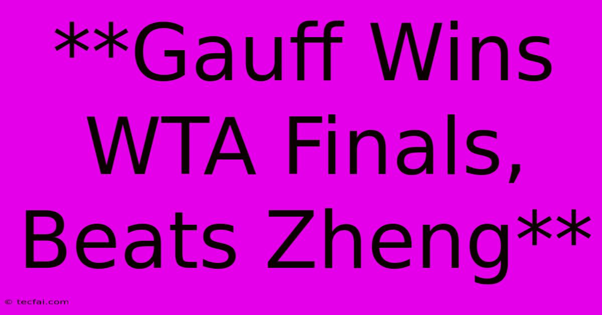 **Gauff Wins WTA Finals, Beats Zheng**