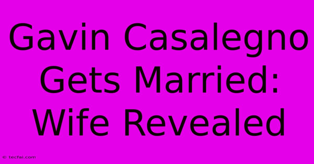 Gavin Casalegno Gets Married: Wife Revealed