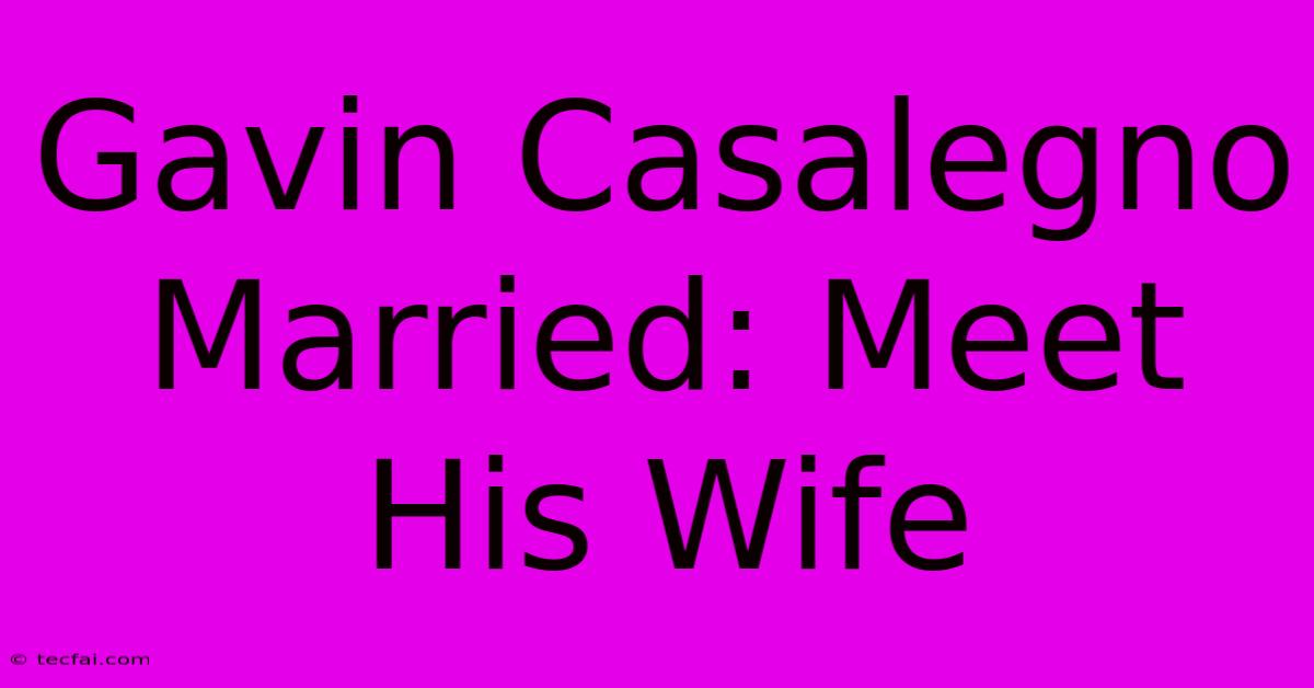 Gavin Casalegno Married: Meet His Wife