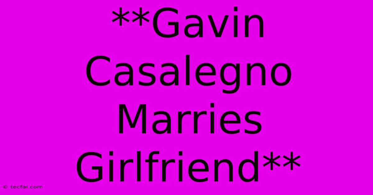 **Gavin Casalegno Marries Girlfriend**