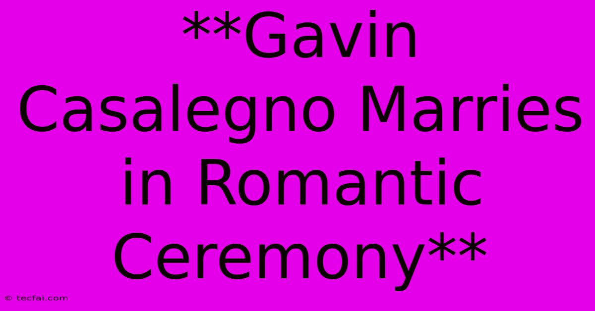 **Gavin Casalegno Marries In Romantic Ceremony** 