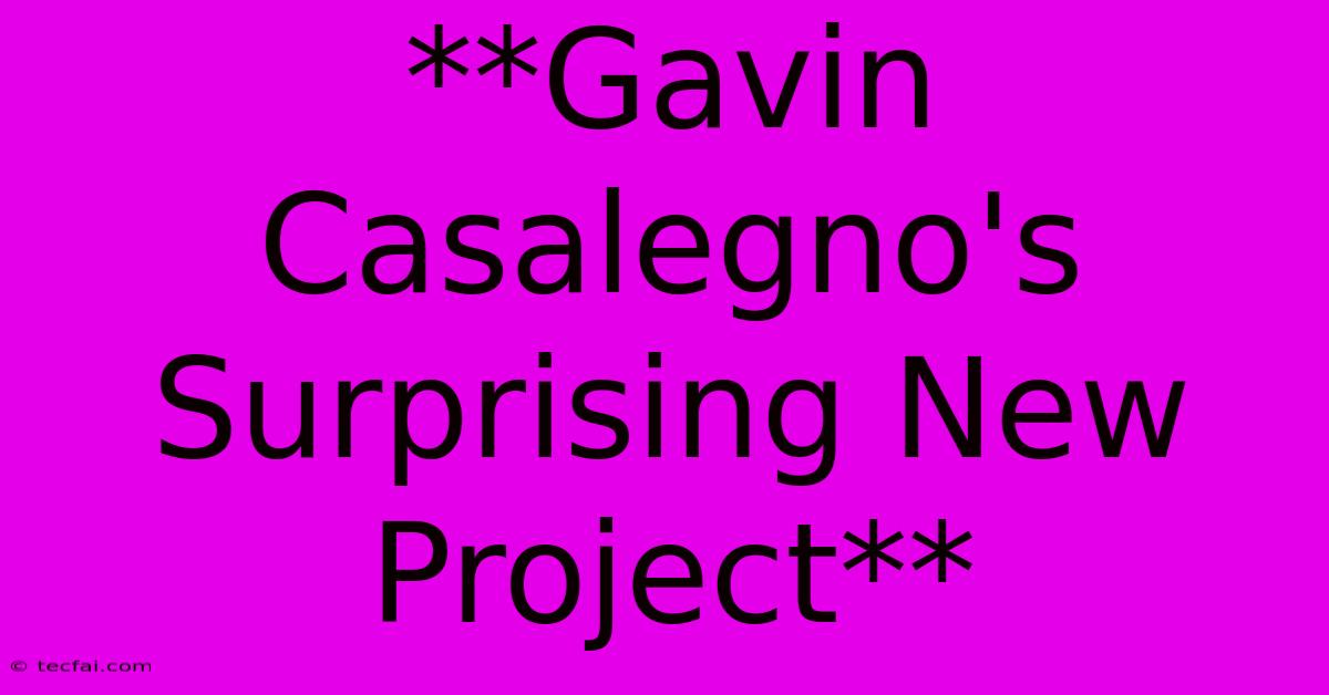 **Gavin Casalegno's Surprising New Project**