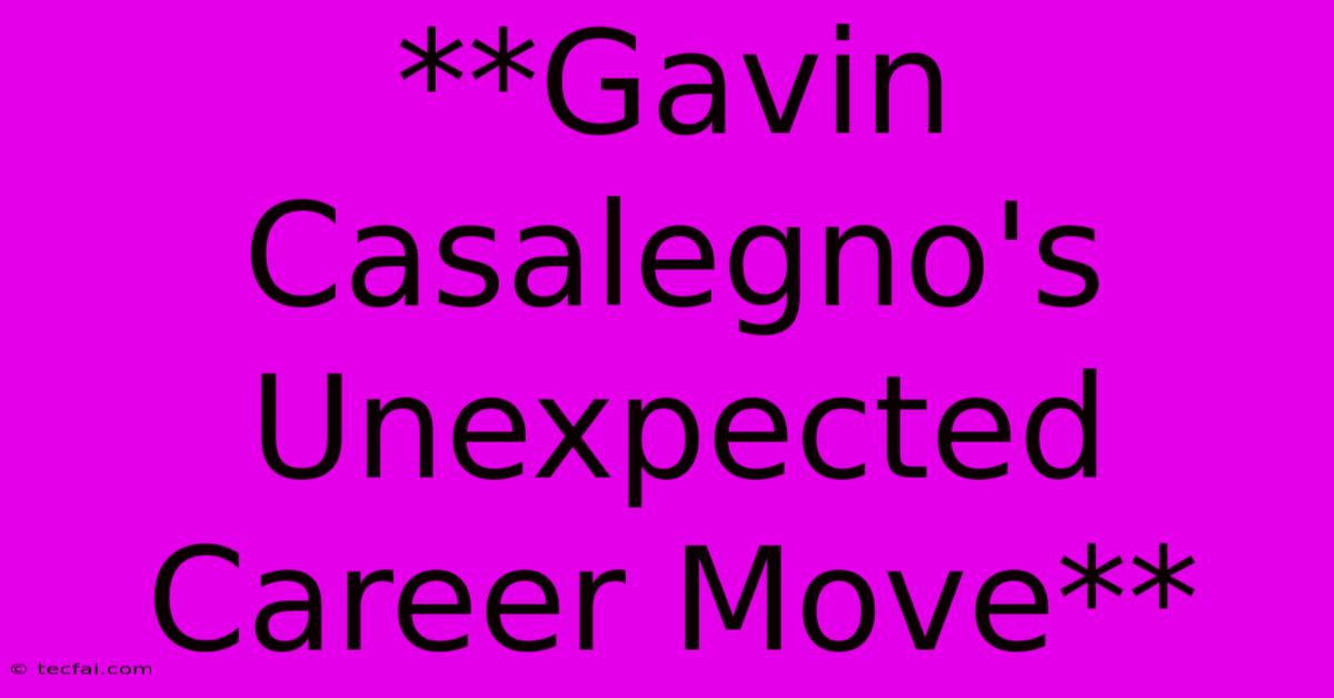 **Gavin Casalegno's Unexpected Career Move**