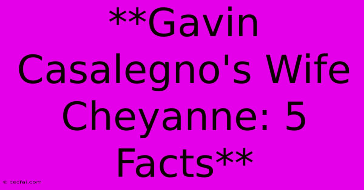 **Gavin Casalegno's Wife Cheyanne: 5 Facts**