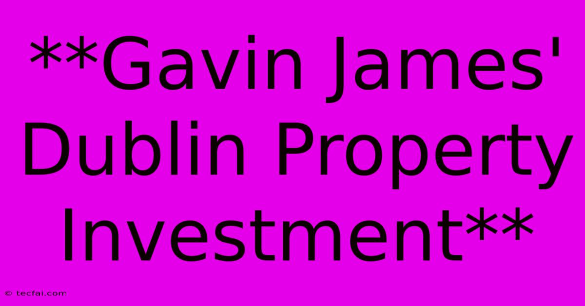 **Gavin James' Dublin Property Investment**