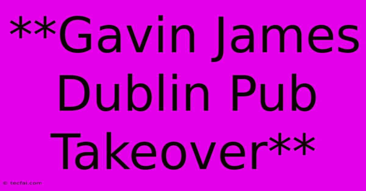 **Gavin James Dublin Pub Takeover**