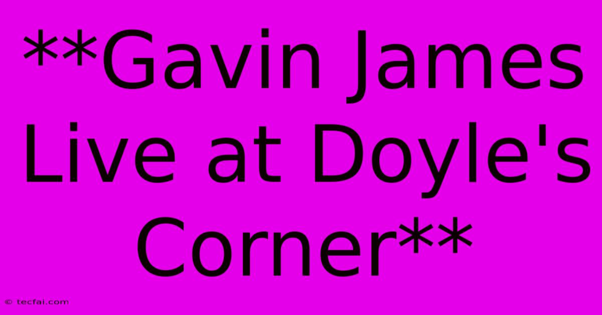 **Gavin James Live At Doyle's Corner** 