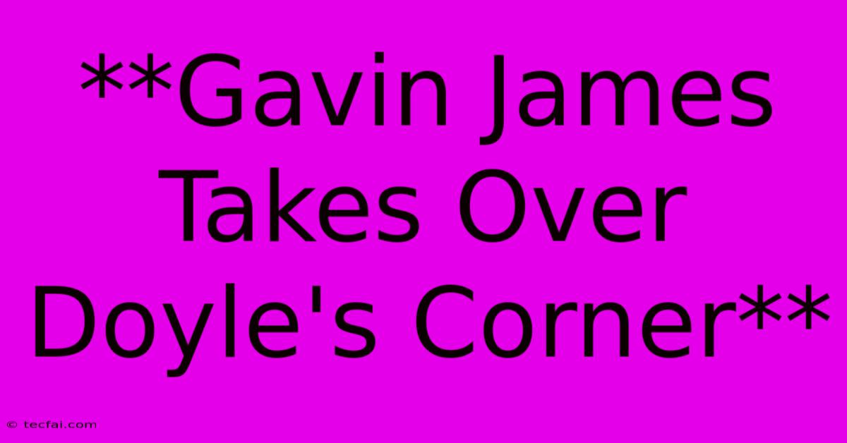 **Gavin James Takes Over Doyle's Corner**