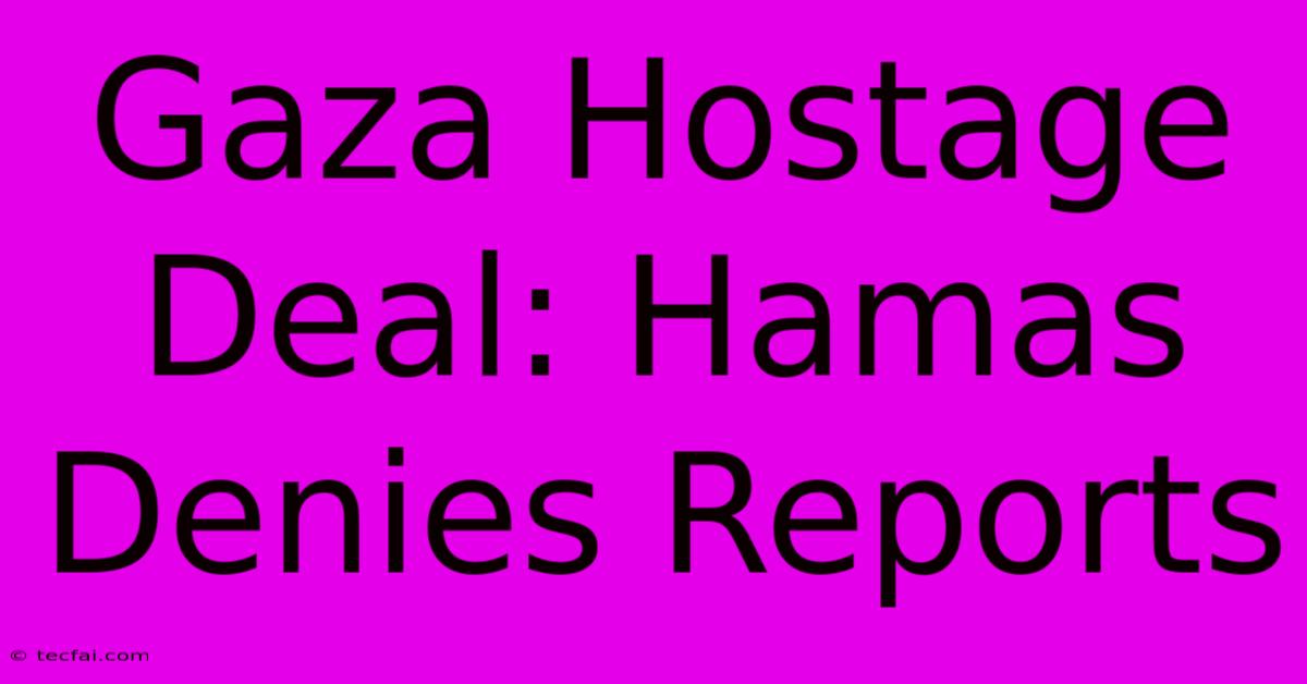 Gaza Hostage Deal: Hamas Denies Reports