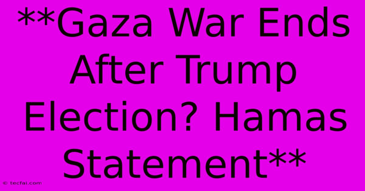 **Gaza War Ends After Trump Election? Hamas Statement**