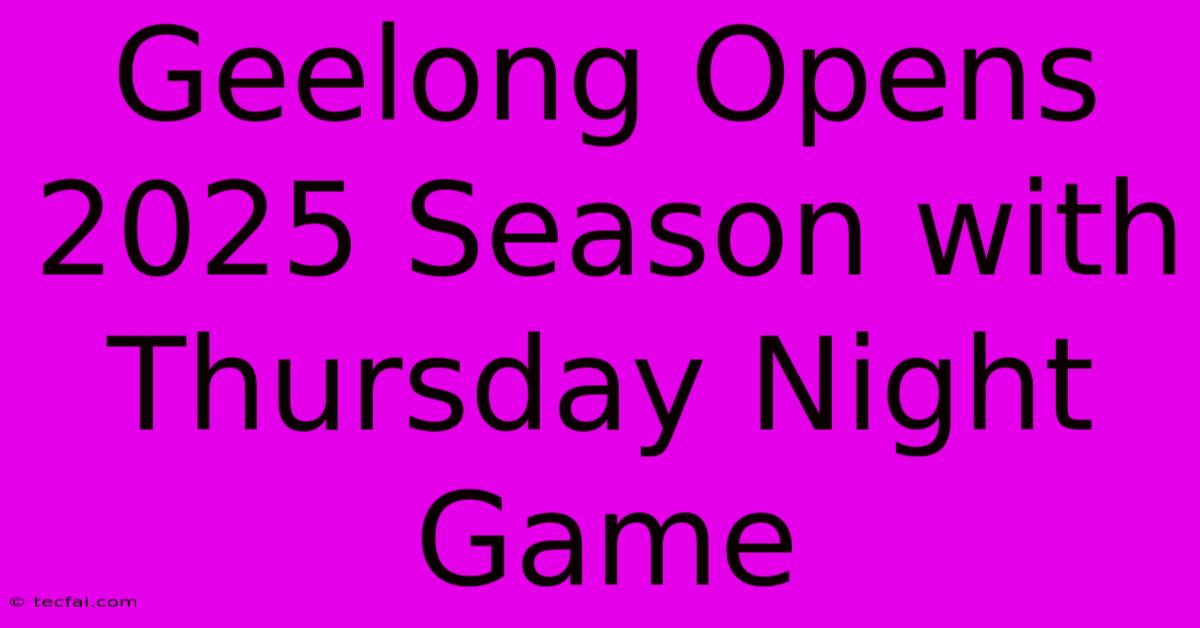 Geelong Opens 2025 Season With Thursday Night Game