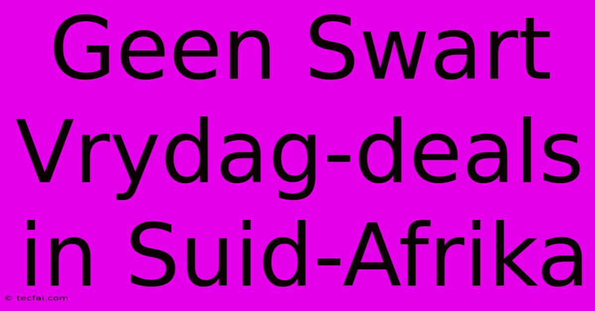 Geen Swart Vrydag-deals In Suid-Afrika