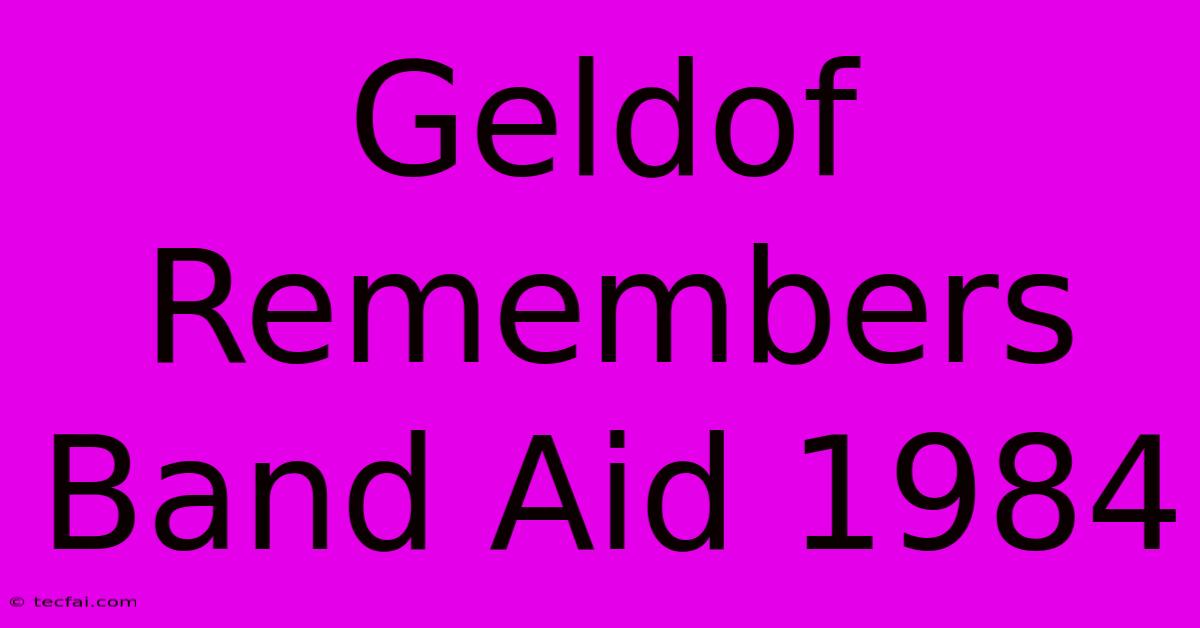 Geldof Remembers Band Aid 1984