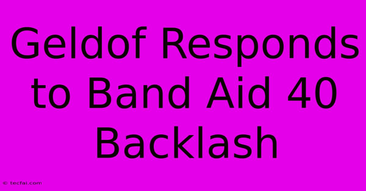 Geldof Responds To Band Aid 40 Backlash