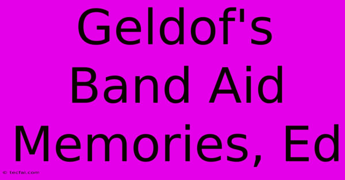 Geldof's Band Aid Memories, Ed