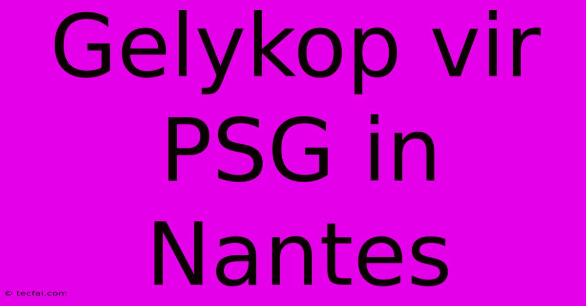 Gelykop Vir PSG In Nantes