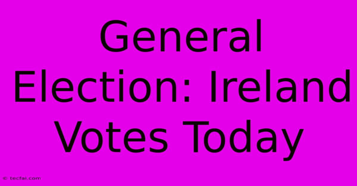 General Election: Ireland Votes Today