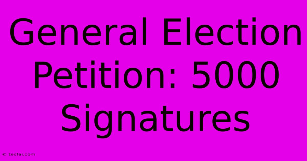 General Election Petition: 5000 Signatures