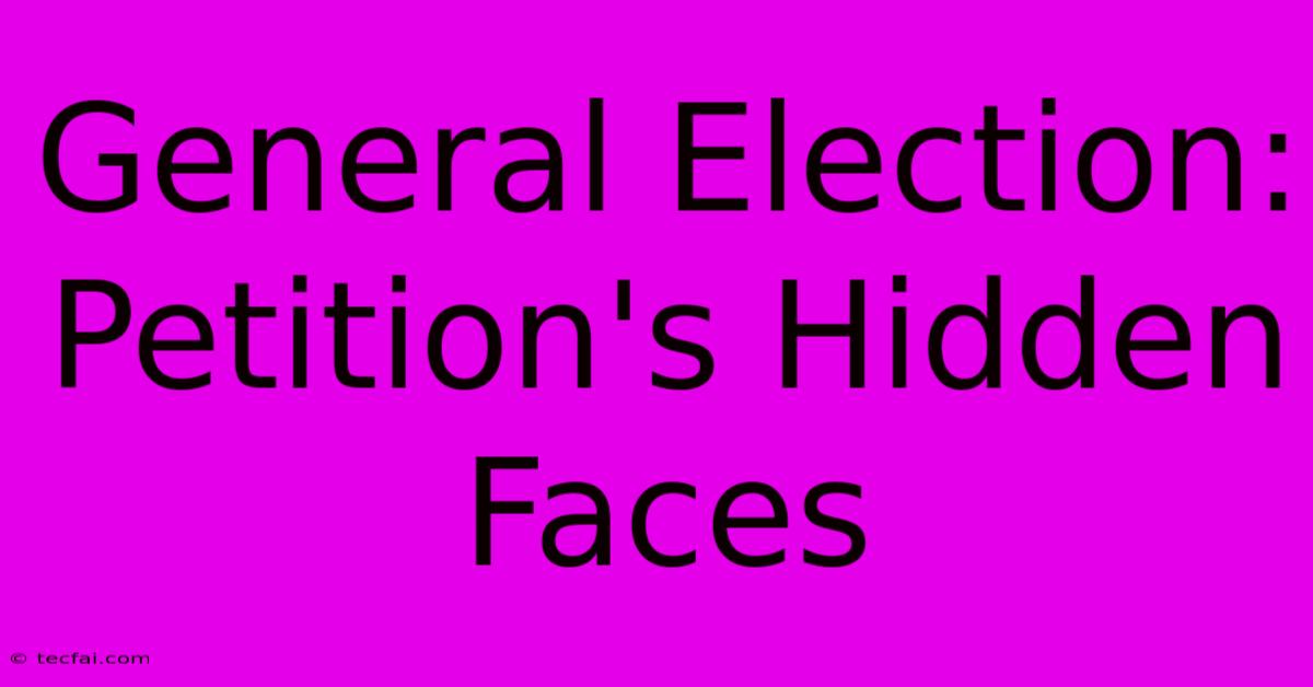 General Election: Petition's Hidden Faces